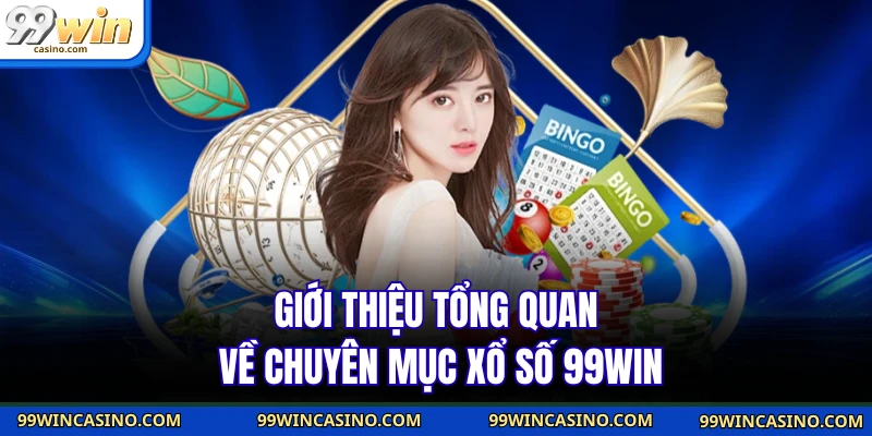 Giới thiệu tổng quan về chuyên mục xổ số 99WIN