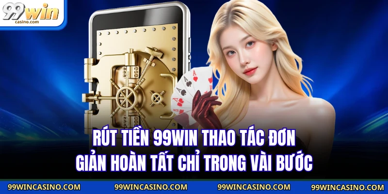 Rút Tiền 99win Thao Tác Đơn Giản Hoàn Tất Chỉ Trong Vài Bước